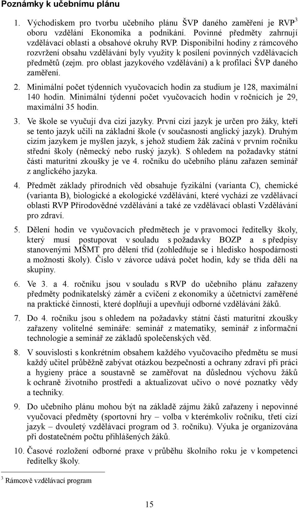 pro oblast jazykového vzdělávání) a k profilaci ŠVP daného zaměření. 2. Minimální počet týdenních vyučovacích hodin za studium je 128, maximální 140 hodin.