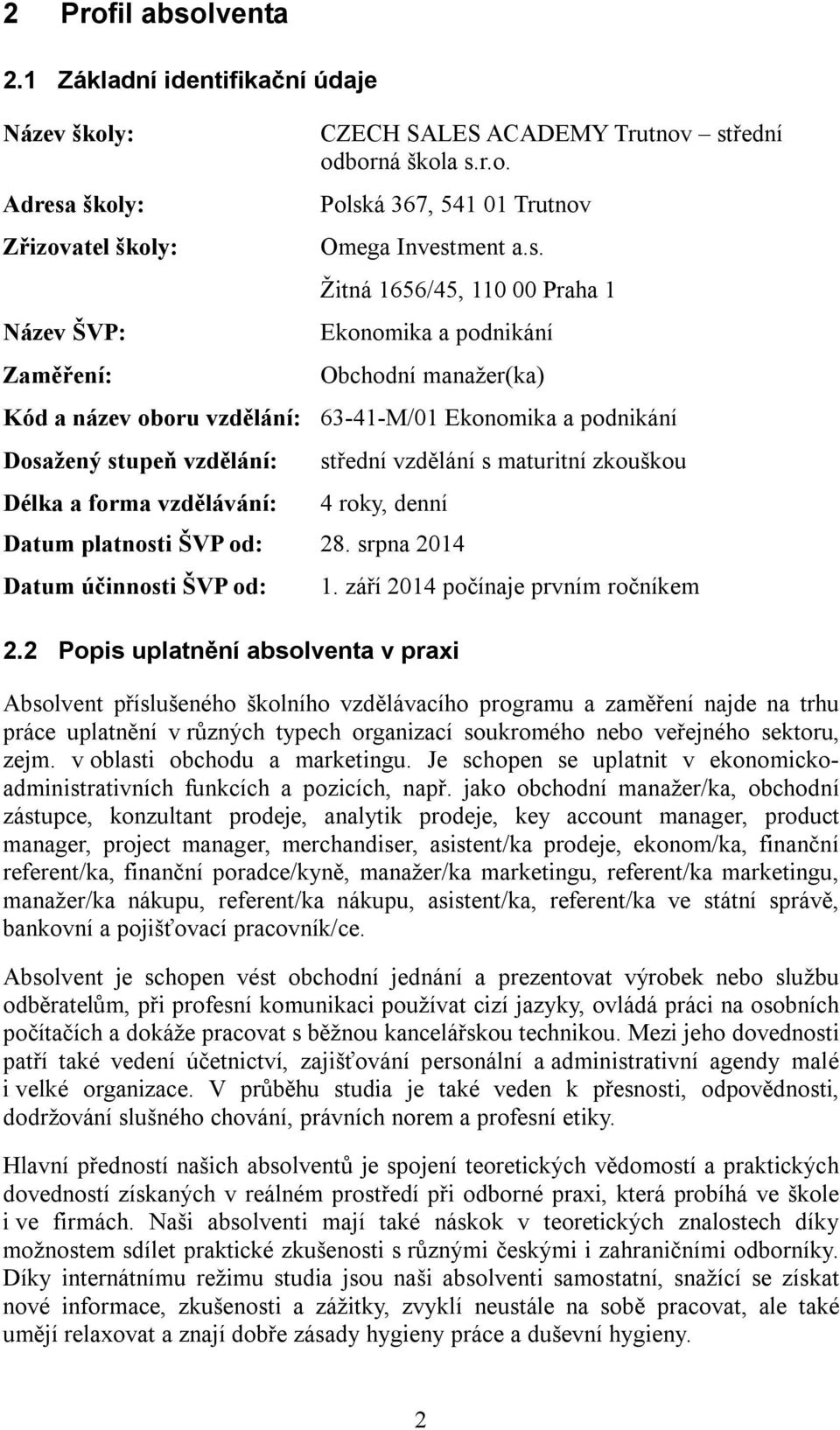 vzdělání s maturitní zkouškou 4 roky, denní Datum platnosti ŠVP od: 28. srpna 2014 Datum účinnosti ŠVP od: 2.2 Popis uplatnění absolventa v praxi 1.