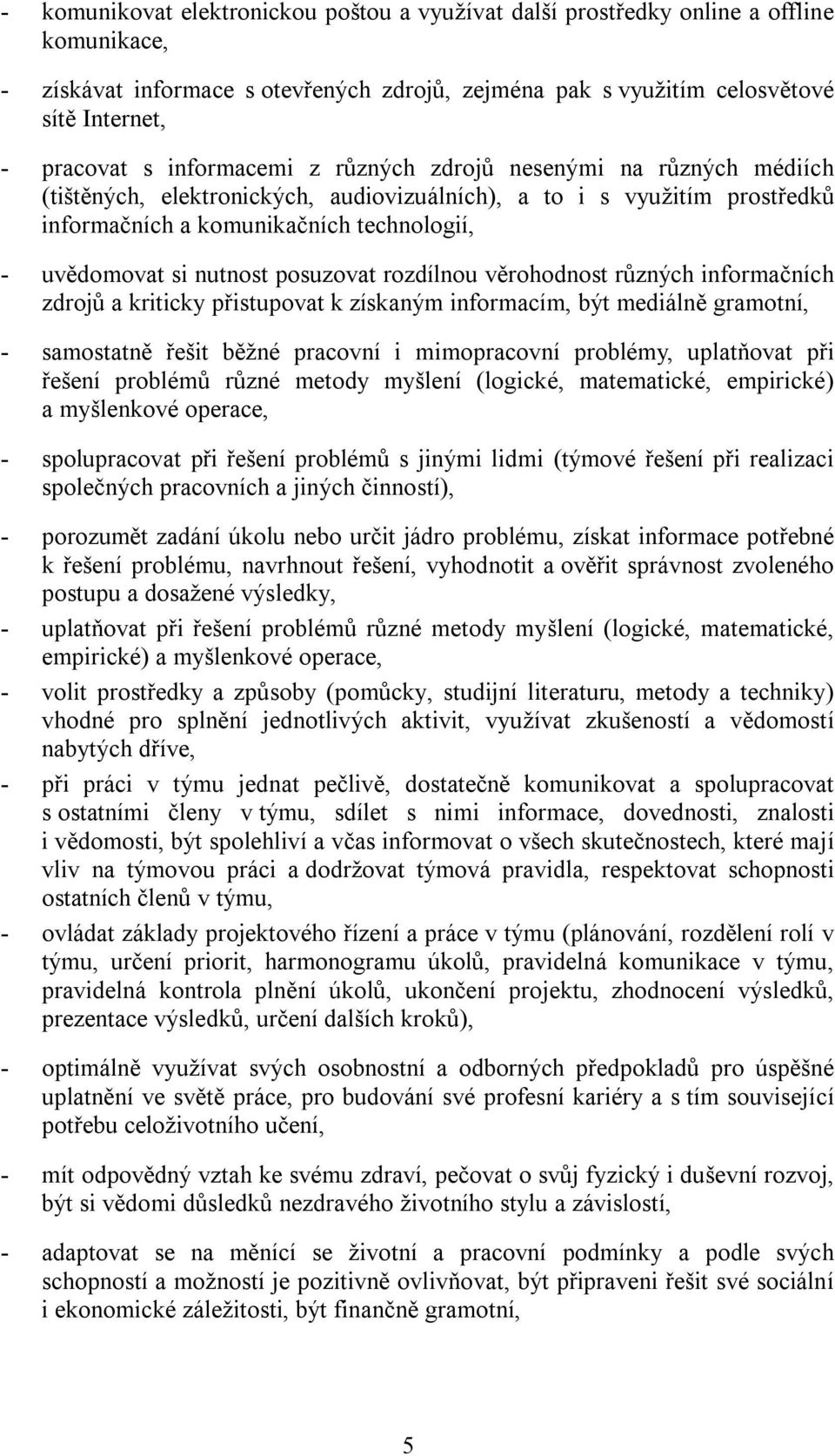 posuzovat rozdílnou věrohodnost různých informačních zdrojů a kriticky přistupovat k získaným informacím, být mediálně gramotní, - samostatně řešit běžné pracovní i mimopracovní problémy, uplatňovat