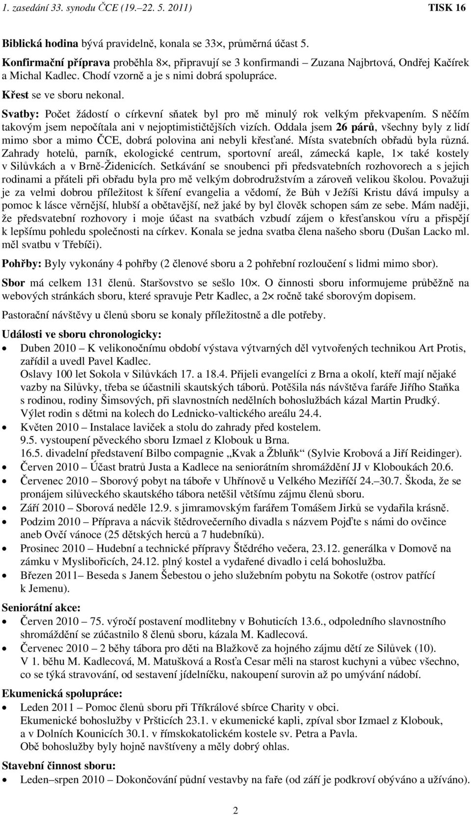 S něčím takovým jsem nepočítala ani v nejoptimističtějších vizích. Oddala jsem 26 párů, všechny byly z lidí mimo sbor a mimo ČCE, dobrá polovina ani nebyli křesťané.