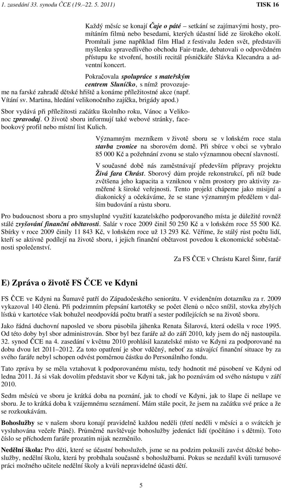 Klecandra a adventní koncert. Pokračovala spolupráce s mateřským centrem Sluníčko, s nímž provozujeme na farské zahradě dětské hřiště a konáme příležitostné akce (např. Vítání sv.