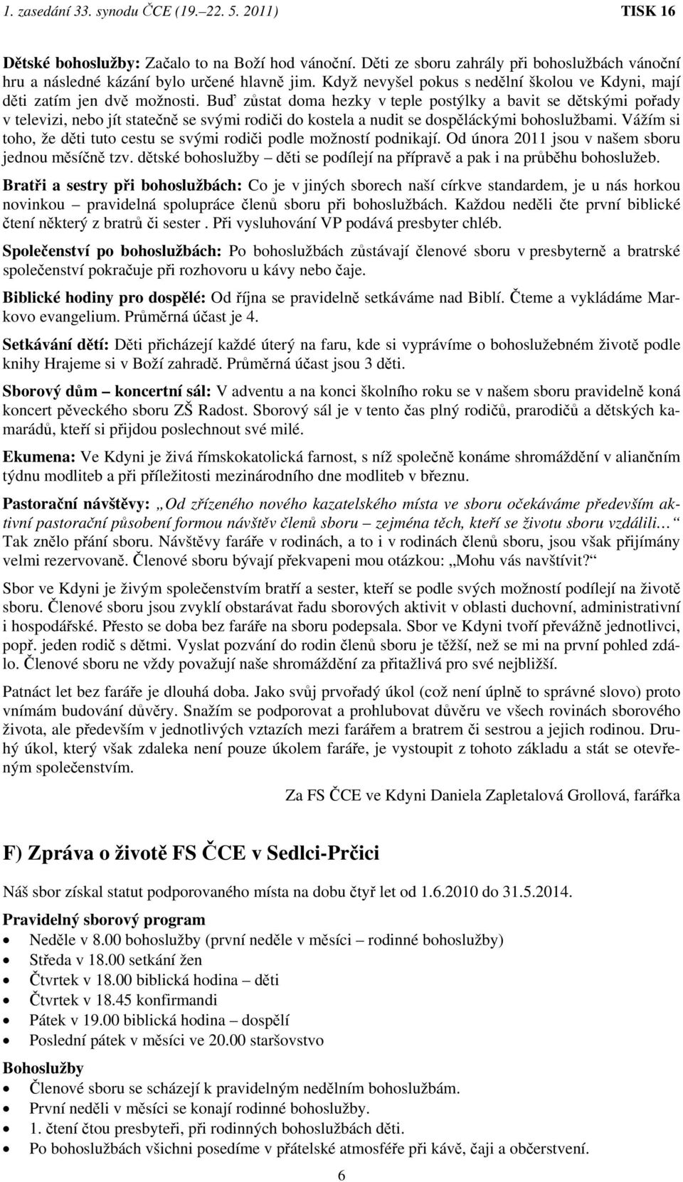 Buď zůstat doma hezky v teple postýlky a bavit se dětskými pořady v televizi, nebo jít statečně se svými rodiči do kostela a nudit se dospěláckými bohoslužbami.