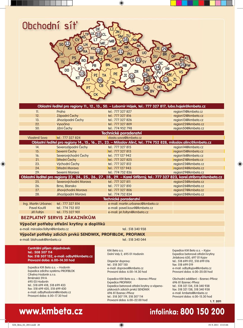 cz Technické poradenství Vlastimil Sova tel.: 777 327 824 vlasta.sova@kmbeta.cz Oblastní ředitel pro regiony 14., 15., 16., 21., 23. Miloslav Alinč, tel.: 774 752 828, miloslav.alinc@kmbeta.cz 14.