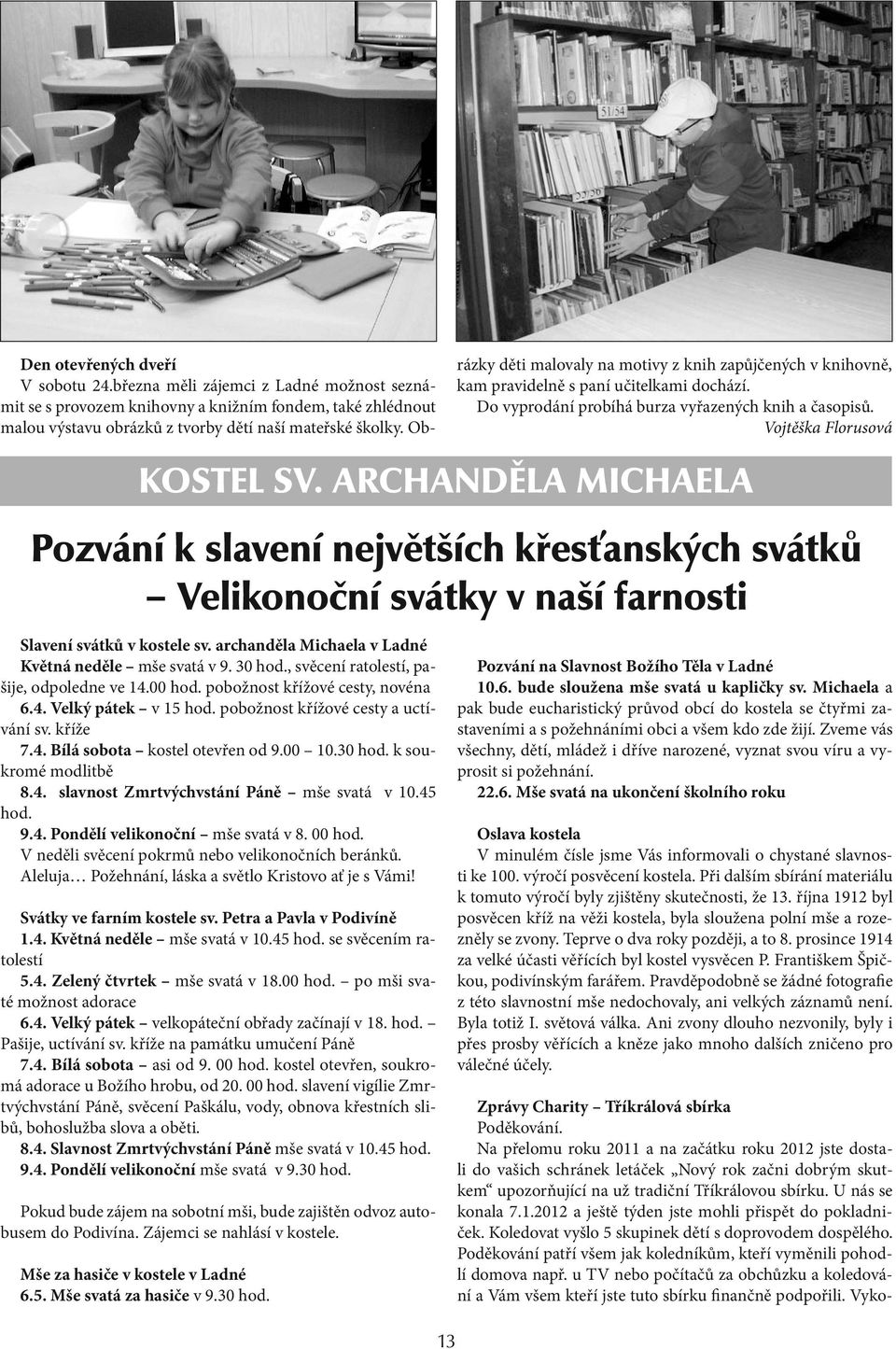 45 hod. 9.4. Pondělí velikonoční mše svatá v 8. 00 hod. V neděli svěcení pokrmů nebo velikonočních beránků. Alel uja Požehnání, láska a světlo Kristovo ať je s Vámi! Svátky ve farním kostele sv.