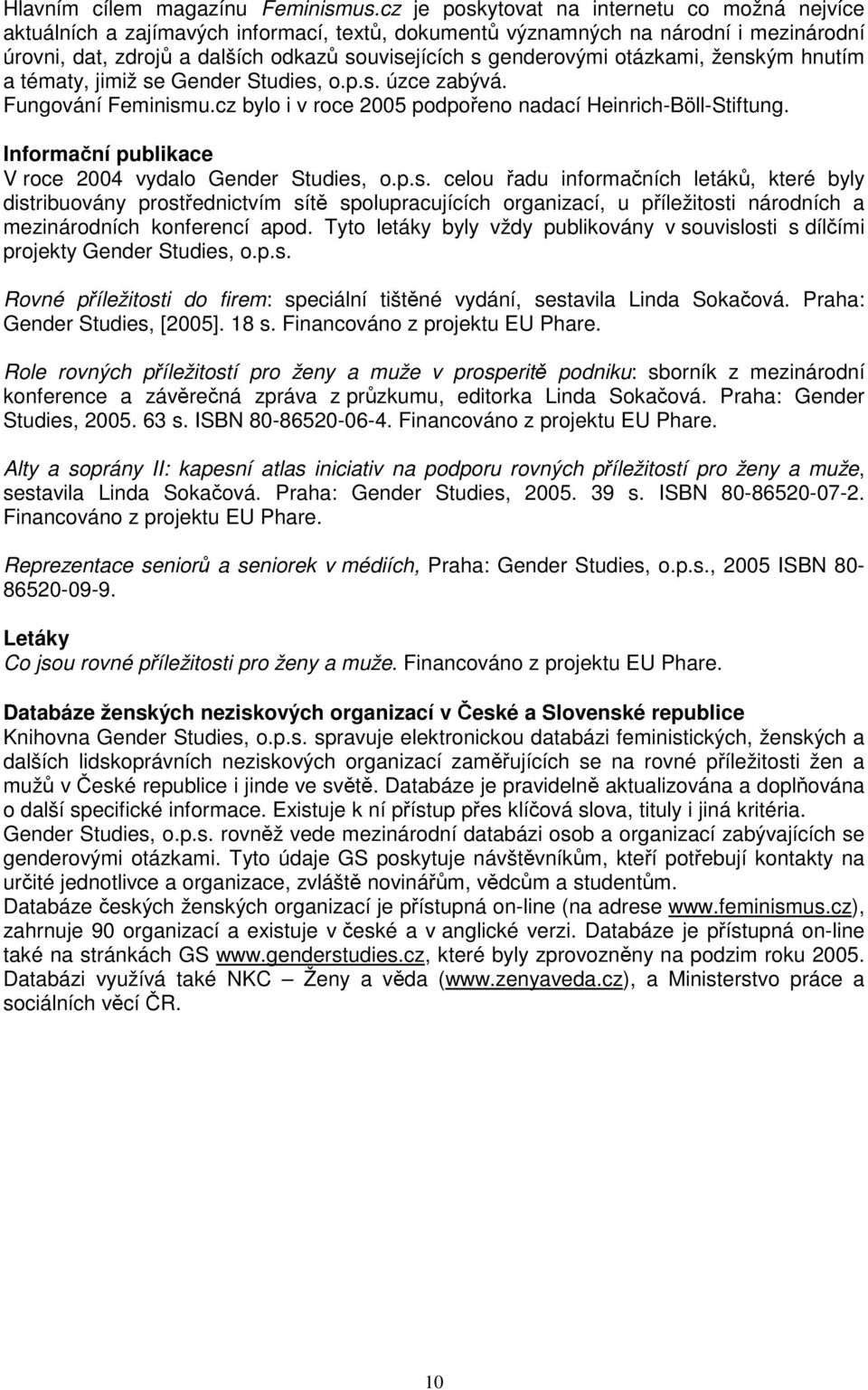 otázkami, ženským hnutím a tématy, jimiž se Gender Studies, o.p.s. úzce zabývá. Fungování Feminismu.cz bylo i v roce 2005 podpořeno nadací Heinrich-Böll-Stiftung.