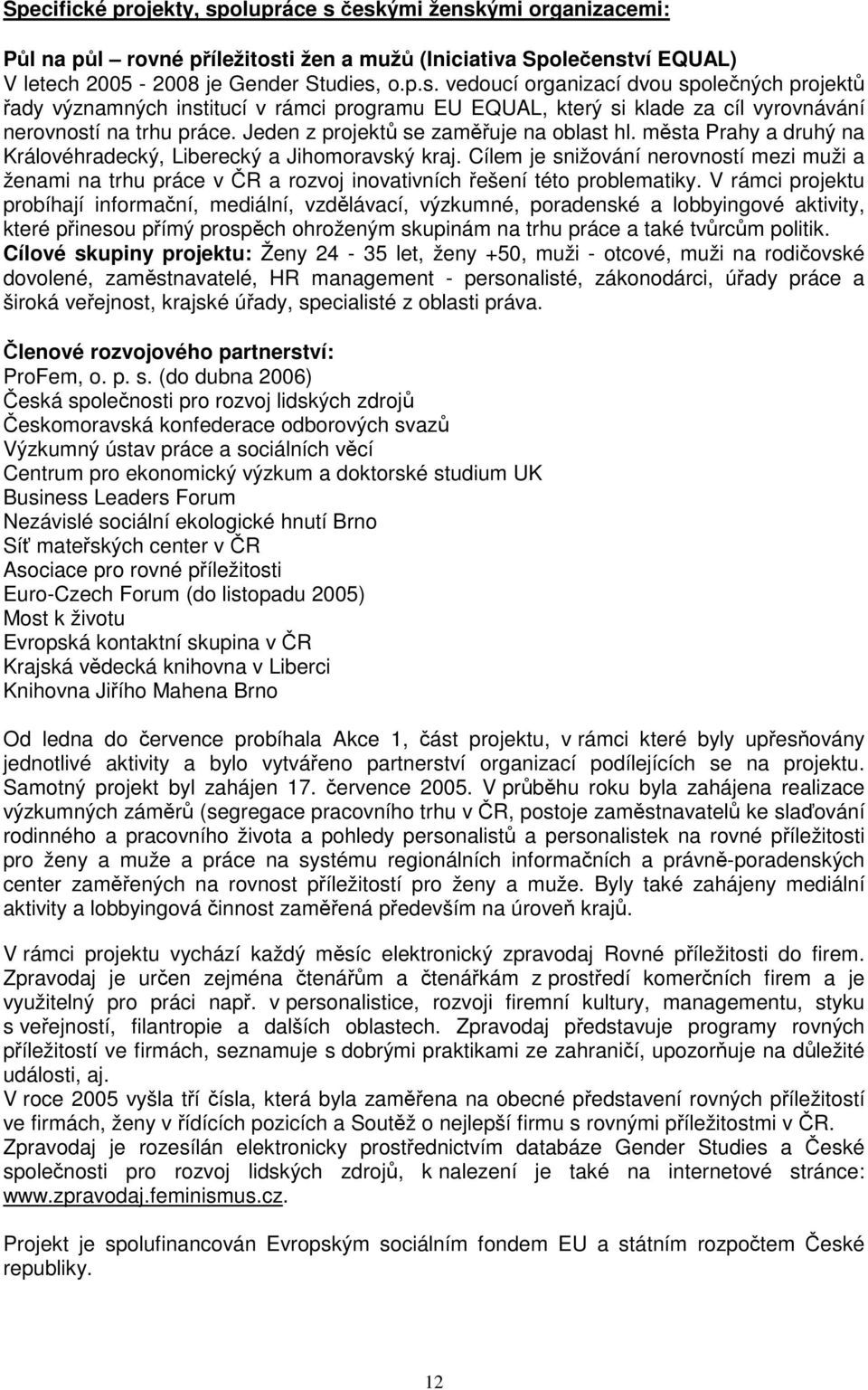 Cílem je snižování nerovností mezi muži a ženami na trhu práce v ČR a rozvoj inovativních řešení této problematiky.