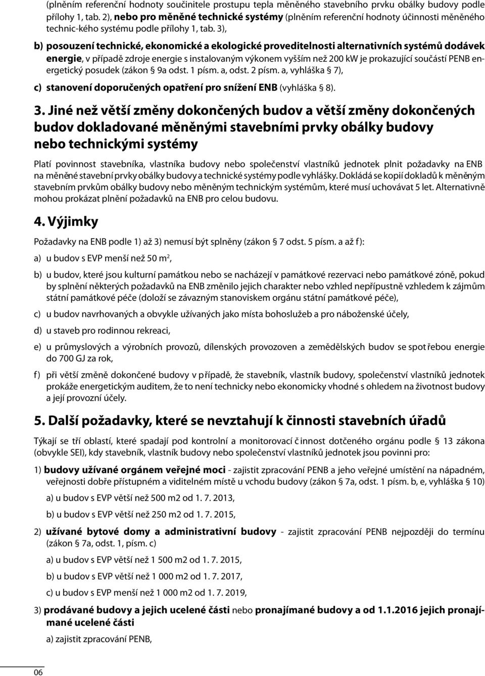 3), b) posouzení technické, ekonomické a ekologické proveditelnosti alternativních systémů dodávek energie, v případě zdroje energie s instalovaným výkonem vyšším než 200 kw je prokazující součástí