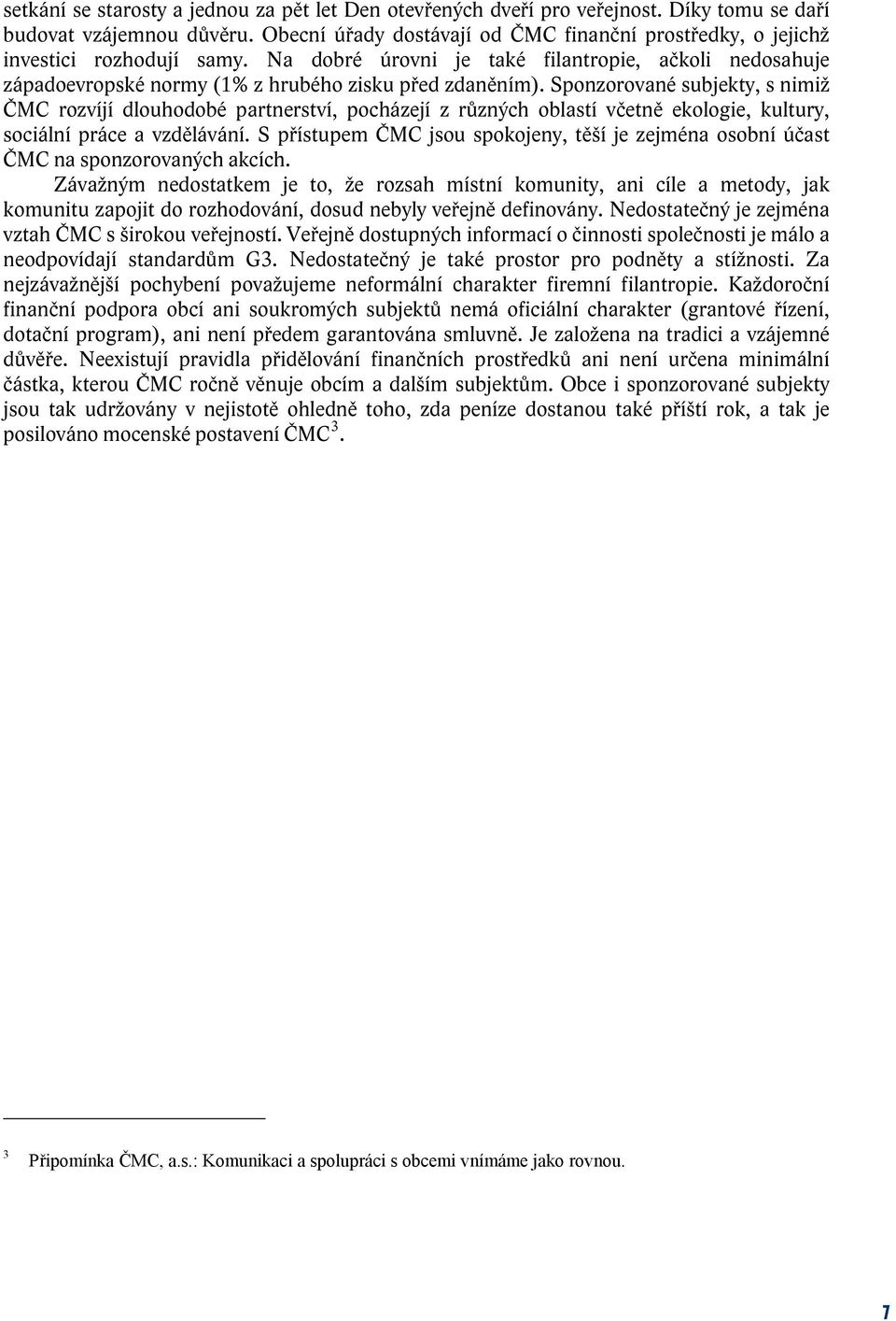 Sponzorované subjekty, s nimiž ČMC rozvíjí dlouhodobé partnerství, pocházejí z různých oblastí včetně ekologie, kultury, sociální práce a vzdělávání.