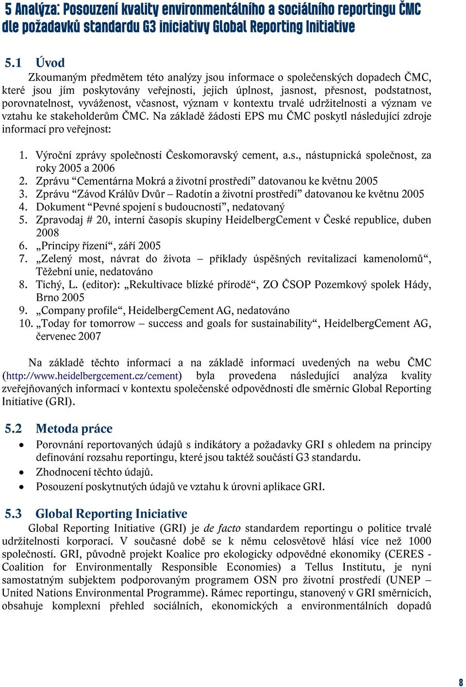 včasnost, význam v kontextu trvalé udržitelnosti a význam ve vztahu ke stakeholderům ČMC. Na základě žádosti EPS mu ČMC poskytl následující zdroje informací pro veřejnost: 1.