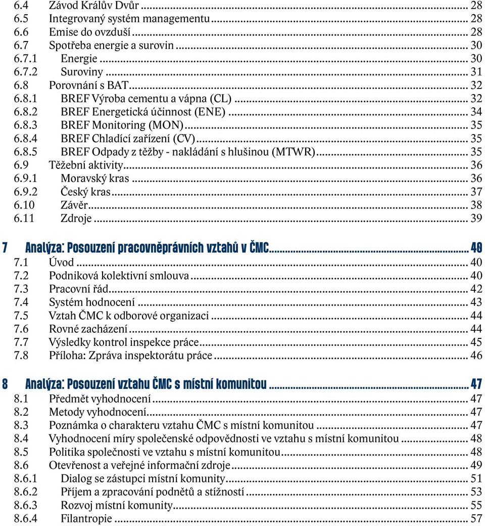 .. 35 6.9 Těžební aktivity... 36 6.9.1 Moravský kras... 36 6.9.2 Český kras... 37 6.10 Závěr... 38 6.11 Zdroje...39 7 Analýza: Posouzení pracovněprávních vztahů v ČMC... 40 7.