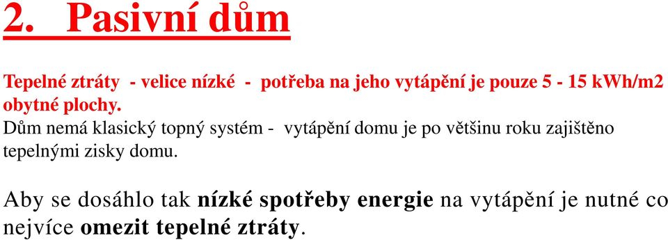 Dům nemá klasický topný systém - vytápění domu je po většinu roku zajištěno