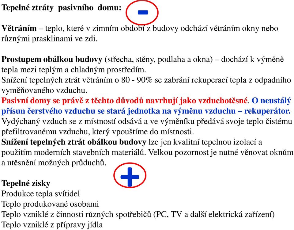 Snížení tepelných ztrát větráním o 80-90% se zabrání rekuperací tepla z odpadního vyměňovaného vzduchu. Pasivní domy se právě z těchto důvodů navrhují jako vzduchotěsné.