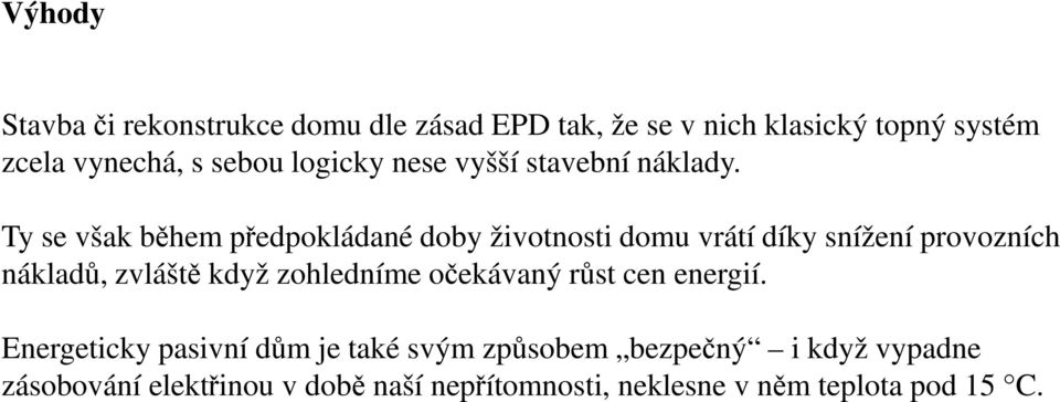 Ty se však během předpokládané doby životnosti domu vrátí díky snížení provozních nákladů, zvláště když zohledníme očekávaný