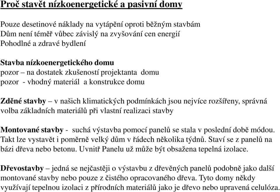 základních materiálů při vlastní realizaci stavby Montované stavby - suchá výstavba pomocí panelů se stala v poslední době módou. Takt lze vystavět i poměrně velký dům vřádech několika týdnů.