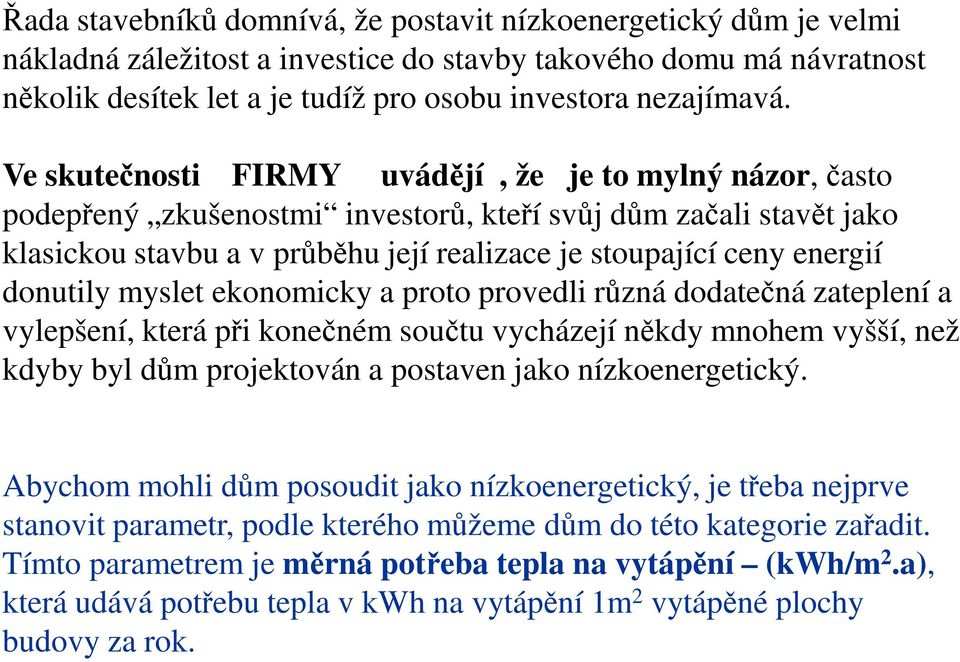 donutily myslet ekonomicky a proto provedli různá dodatečná zateplení a vylepšení, která při konečném součtu vycházejí někdy mnohem vyšší, než kdyby byl dům projektován a postaven jako