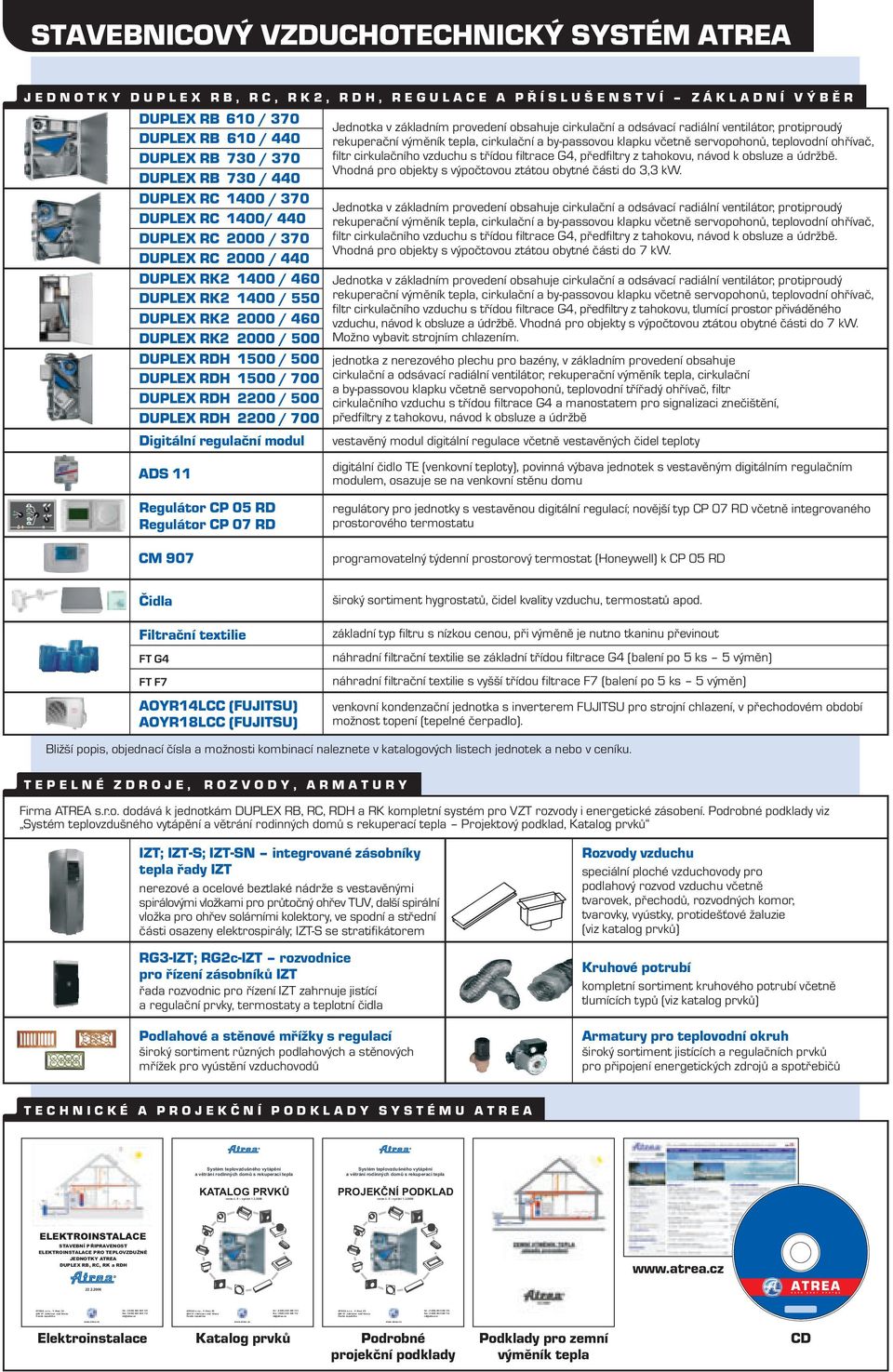 z STAVEBNICOVÝ VZDUCHOTECHNICKÝ SYSTÉM ATREA JEDNOTKY DUPLEX RB, RC, RK, RDH, REGULACE A PŘÍSLUŠENSTVÍ ZÁKLADNÍ VÝBĚR DUPLEX RB 60 / 70 Jednotka v základním provedení obsahuje rkulační a odsávaí