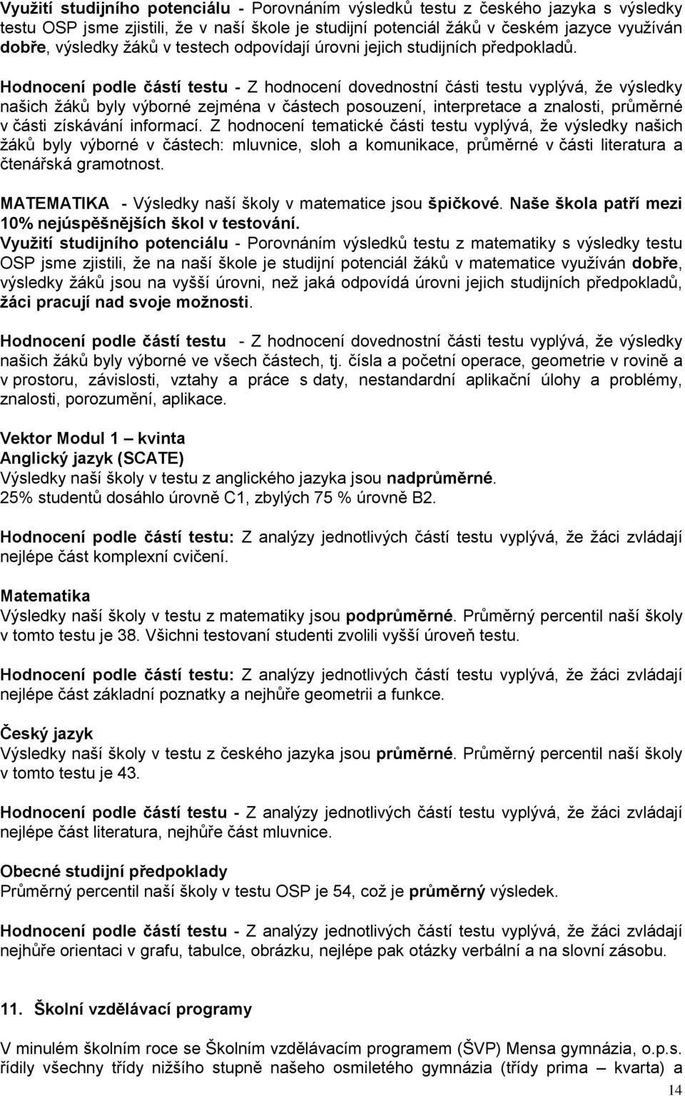 Hodnocení podle částí testu - Z hodnocení dovednostní části testu vyplývá, že výsledky našich žáků byly výborné zejména v částech posouzení, interpretace a znalosti, průměrné v části získávání