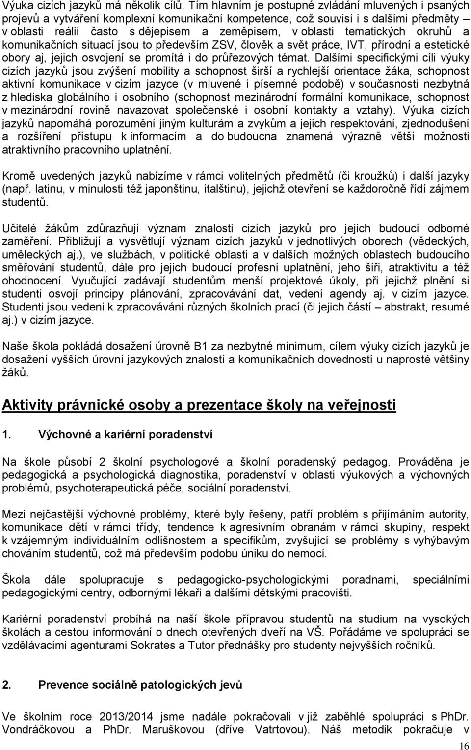 tematických okruhů a komunikačních situací jsou to především ZSV, člověk a svět práce, IVT, přírodní a estetické obory aj, jejich osvojení se promítá i do průřezových témat.