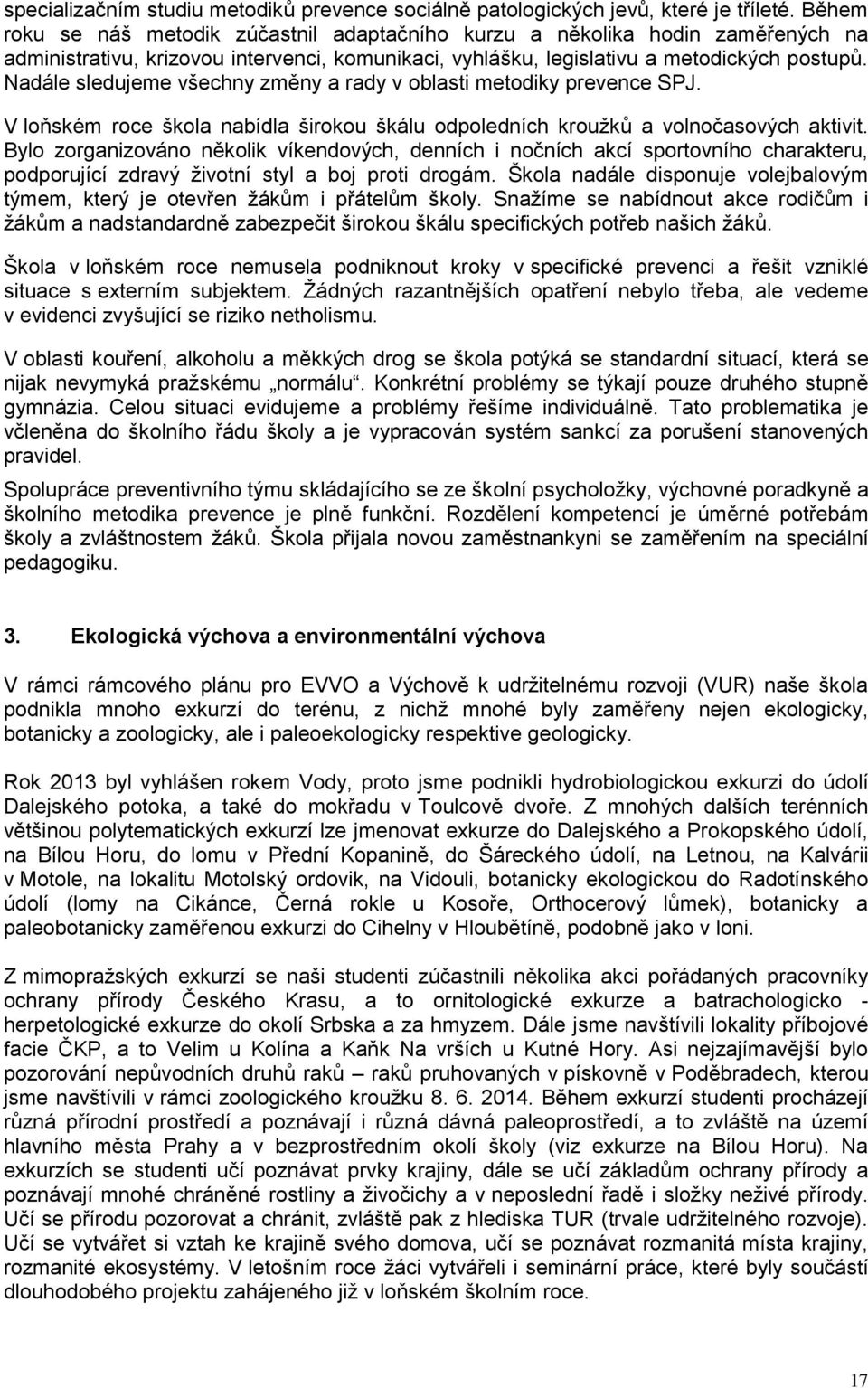 Nadále sledujeme všechny změny a rady v oblasti metodiky prevence SPJ. V loňském roce škola nabídla širokou škálu odpoledních kroužků a volnočasových aktivit.