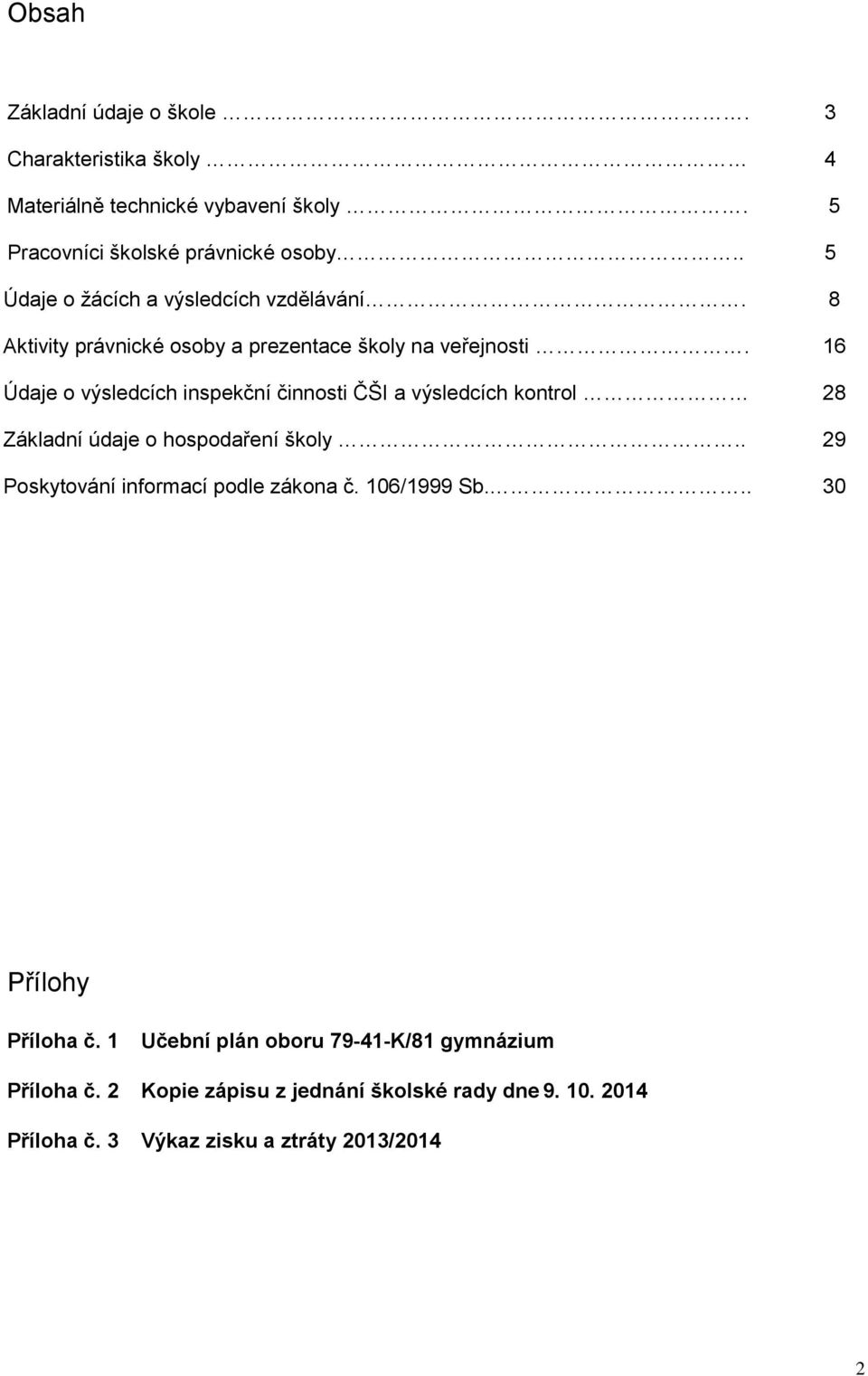16 Údaje o výsledcích inspekční činnosti ČŠI a výsledcích kontrol 28 Základní údaje o hospodaření školy.