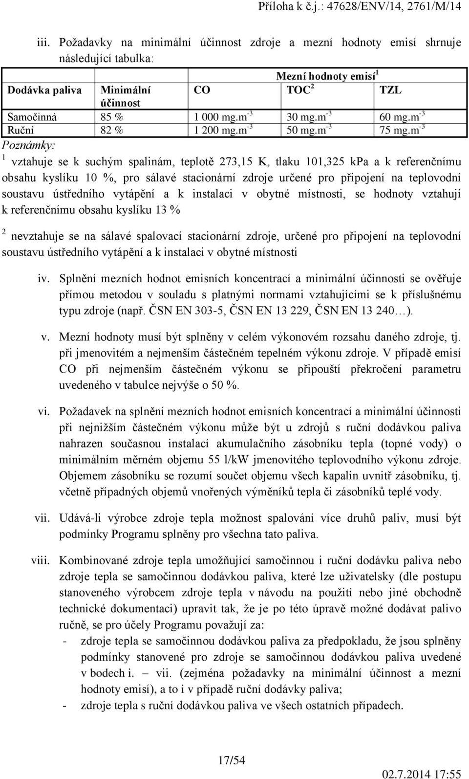 m -3 Poznámky: 1 vztahuje se k suchým spalinám, teplotě 273,15 K, tlaku 101,325 kpa a k referenčnímu obsahu kyslíku 10 %, pro sálavé stacionární zdroje určené pro připojení na teplovodní soustavu