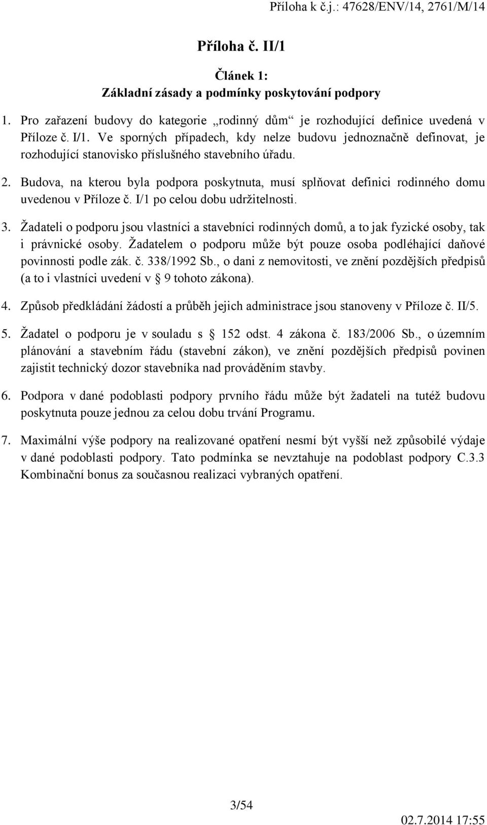 Budova, na kterou byla podpora poskytnuta, musí splňovat definici rodinného domu uvedenou v Příloze č. I/1 po celou dobu udržitelnosti. 3.