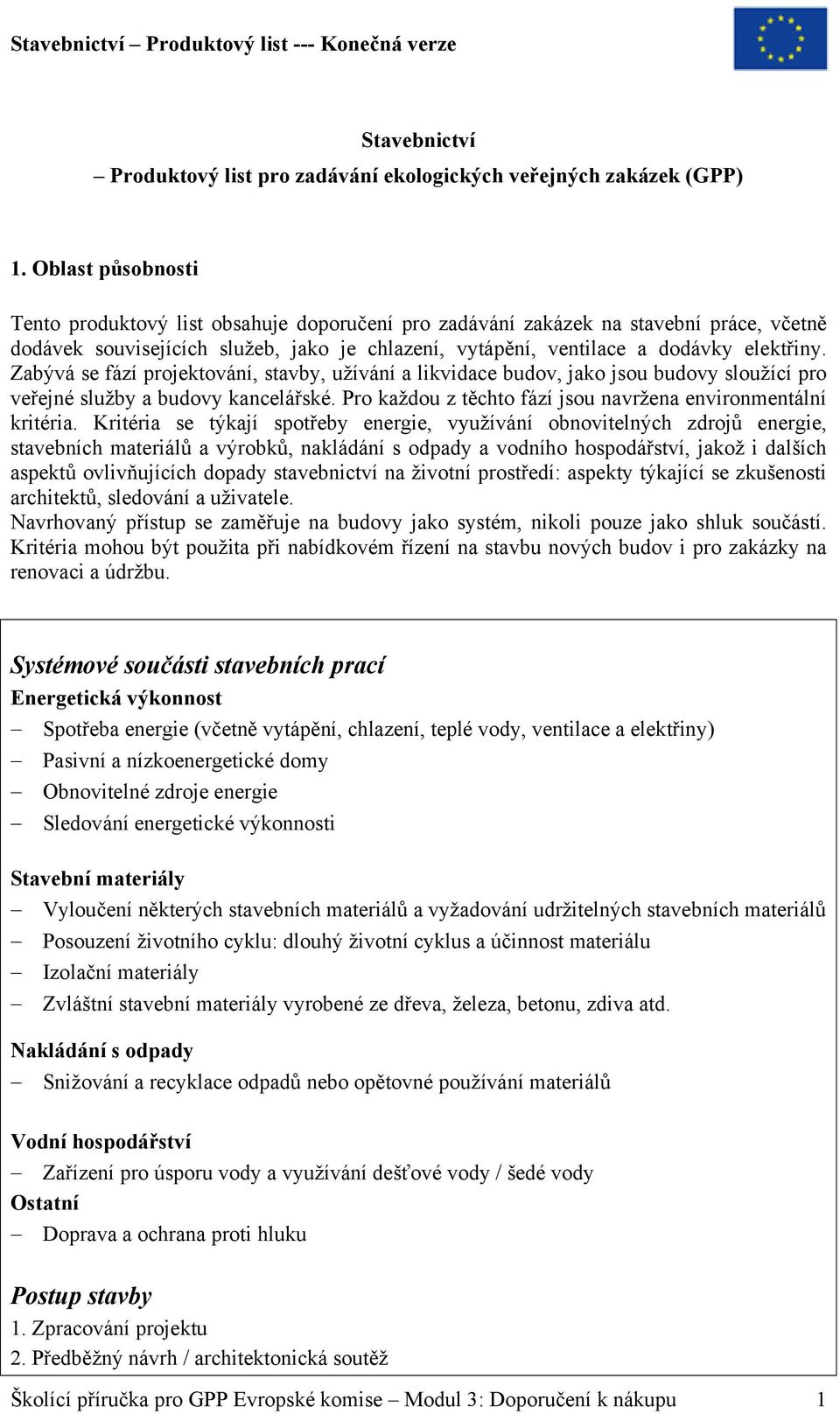 Zabývá se fází projektování, stavby, užívání a likvidace budov, jako jsou budovy sloužící pro veřejné služby a budovy kancelářské. Pro každou z těchto fází jsou navržena environmentální kritéria.