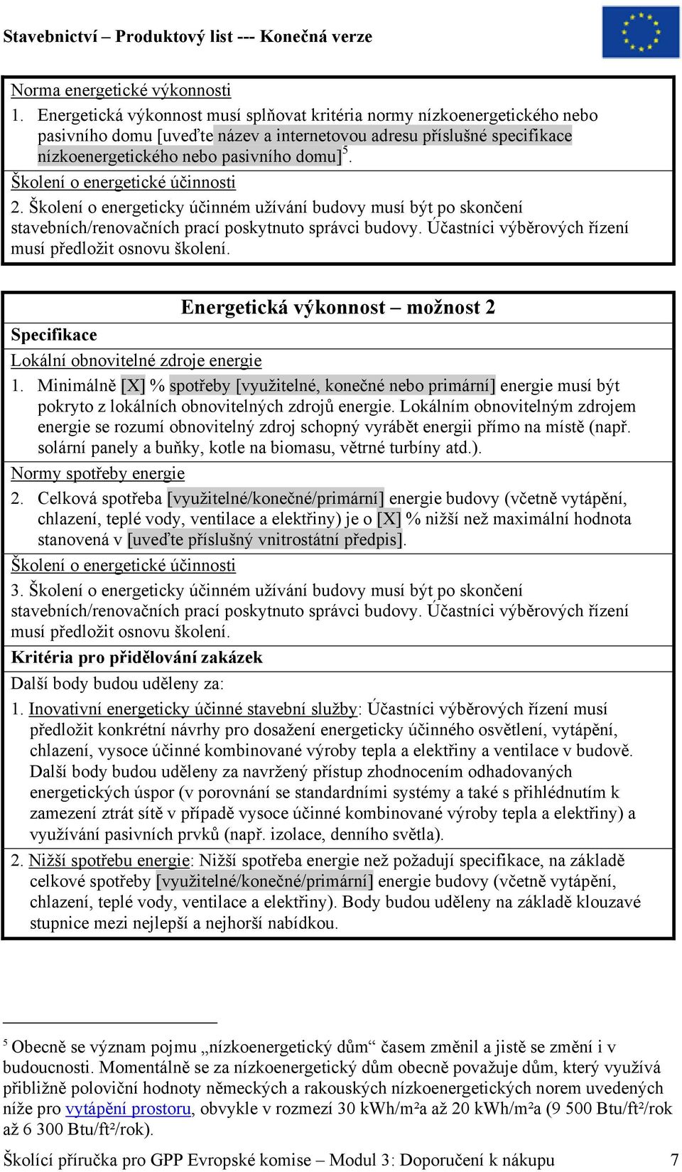 Školení o energetické účinnosti 2. Školení o energeticky účinném užívání budovy musí být po skončení stavebních/renovačních prací poskytnuto správci budovy.