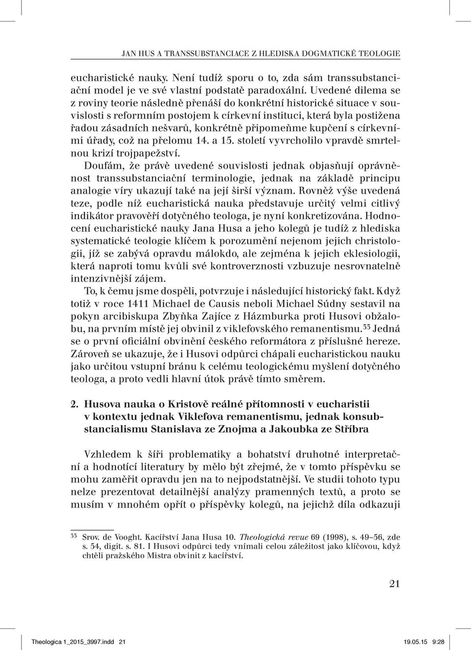 připomeňme kupčení s církevními úřady, což na přelomu 14. a 15. století vyvrcholilo vpravdě smrtelnou krizí trojpapežství.