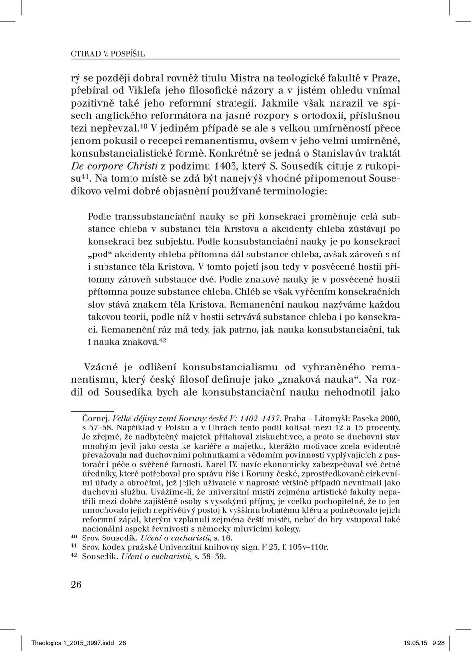 40 V jediném případě se ale s velkou umírněností přece jenom pokusil o recepci remanentismu, ovšem v jeho velmi umírněné, konsubstancialistické formě.