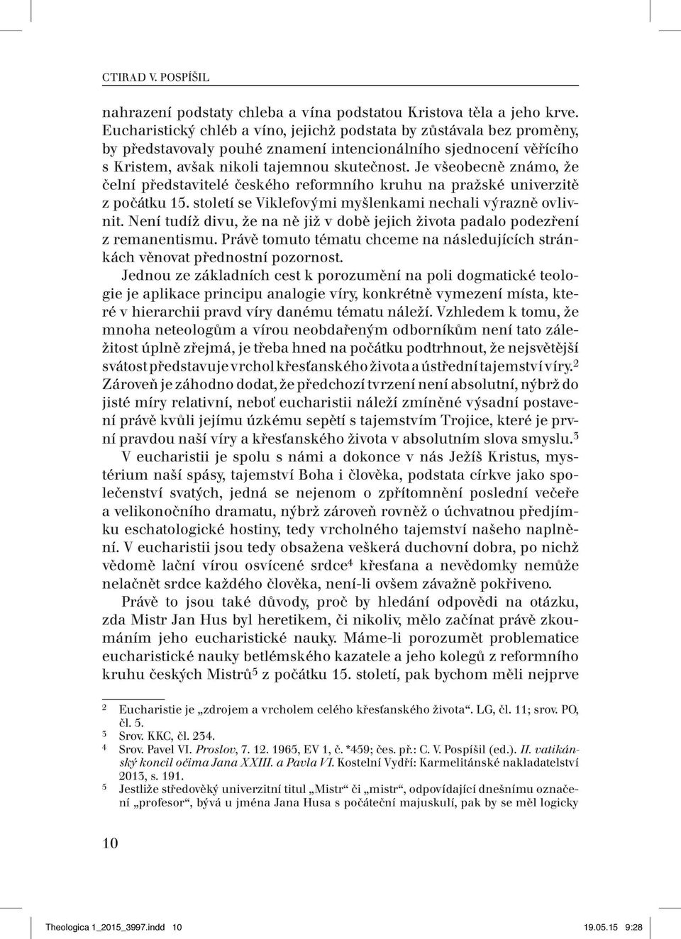 Je všeobecně známo, že čelní představitelé českého reformního kruhu na pražské univerzitě z počátku 15. století se Viklefovými myšlenkami nechali výrazně ovlivnit.