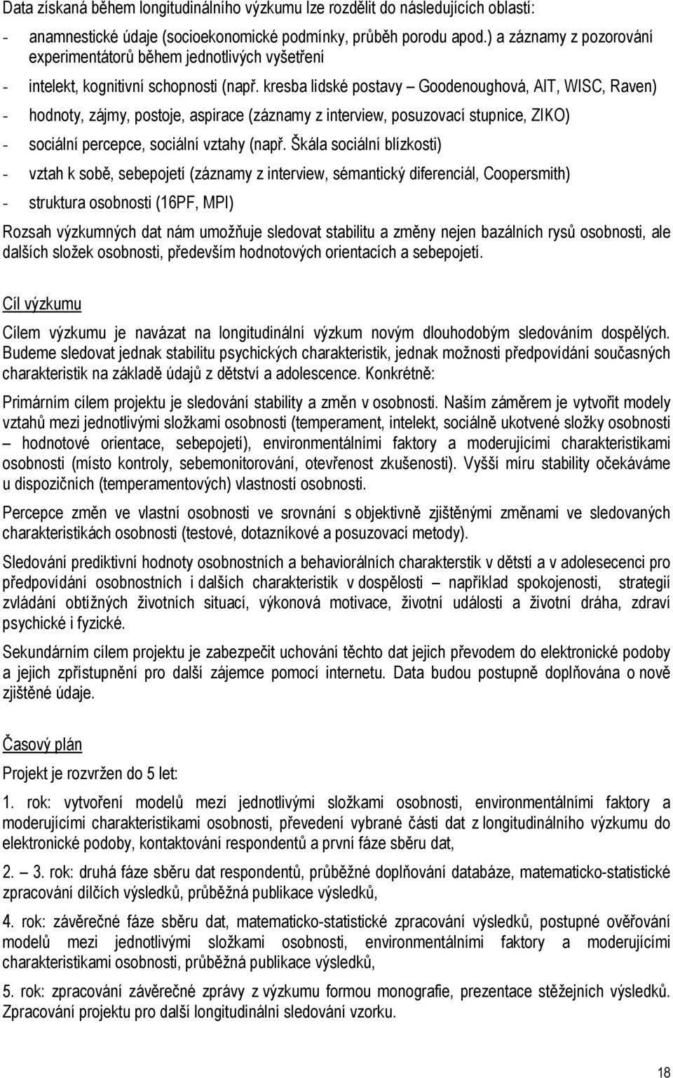 kresba lidské postavy Goodenoughová, AIT, WISC, Raven) - hodnoty, zájmy, postoje, aspirace (záznamy z interview, posuzovací stupnice, ZIKO) - sociální percepce, sociální vztahy (např.