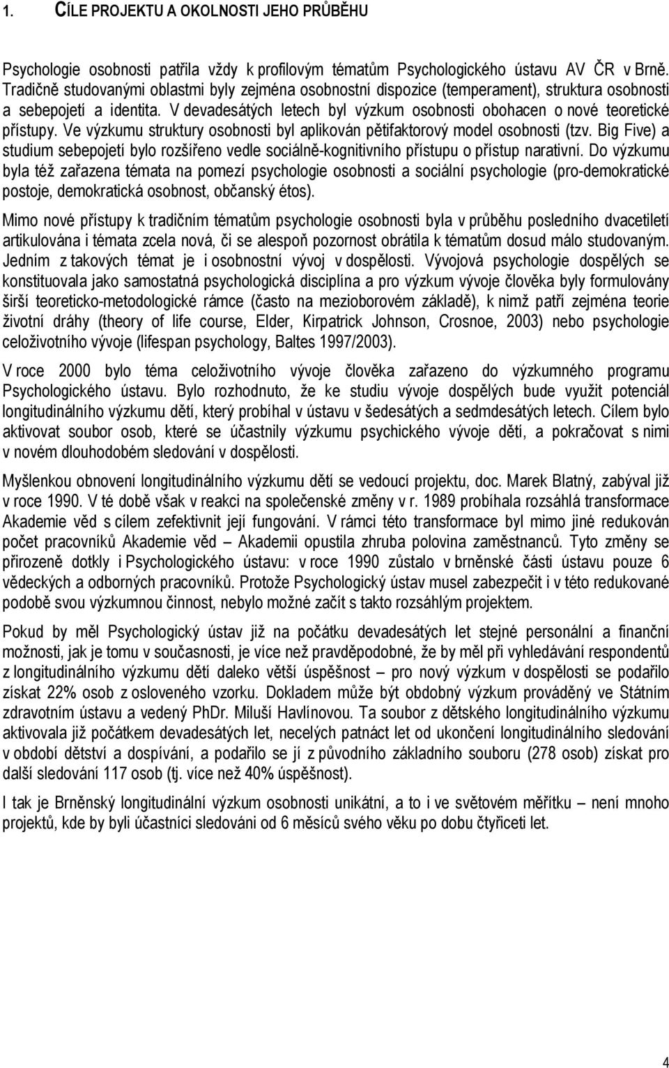 V devadesátých letech byl výzkum osobnosti obohacen o nové teoretické přístupy. Ve výzkumu struktury osobnosti byl aplikován pětifaktorový model osobnosti (tzv.