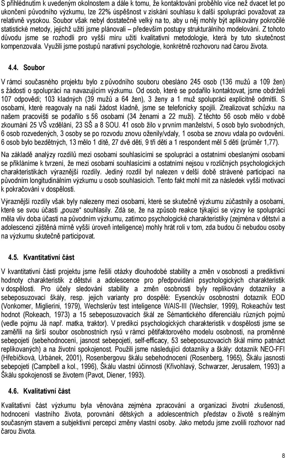 Z tohoto důvodu jsme se rozhodli pro vyšší míru užití kvalitativní metodologie, která by tuto skutečnost kompenzovala. Využili jsme postupů narativní psychologie, konkrétně rozhovoru nad čarou života.