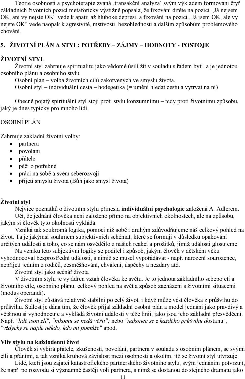 ŽIVOTNÍ PLÁN A STYL: POTŘEBY ZÁJMY HODNOTY - POSTOJE ŽIVOTNÍ STYL Životní styl zahrnuje spiritualitu jako vědomé úsilí žít v souladu s řádem bytí, a je jednotou osobního plánu a osobního stylu Osobní