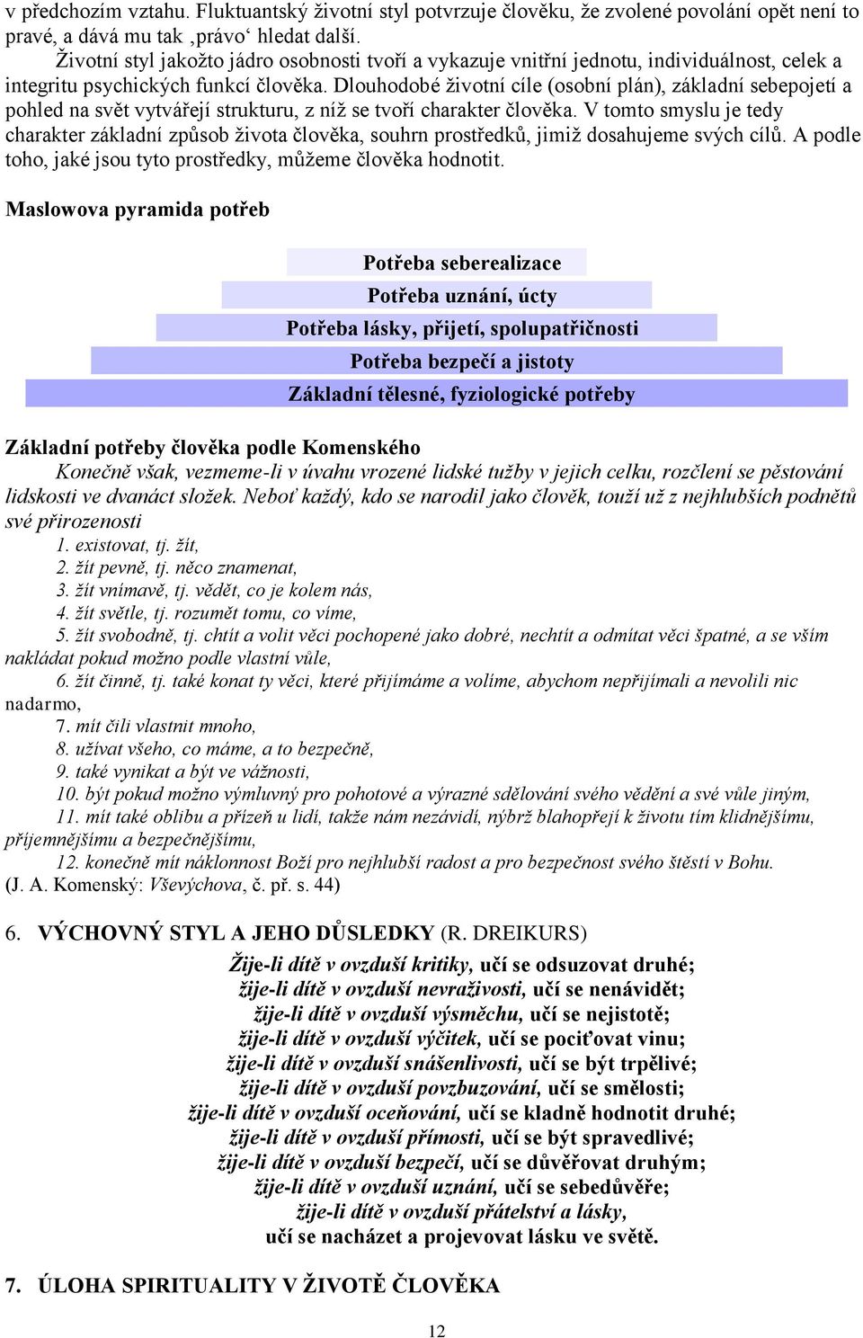 Dlouhodobé životní cíle (osobní plán), základní sebepojetí a pohled na svět vytvářejí strukturu, z níž se tvoří charakter člověka.