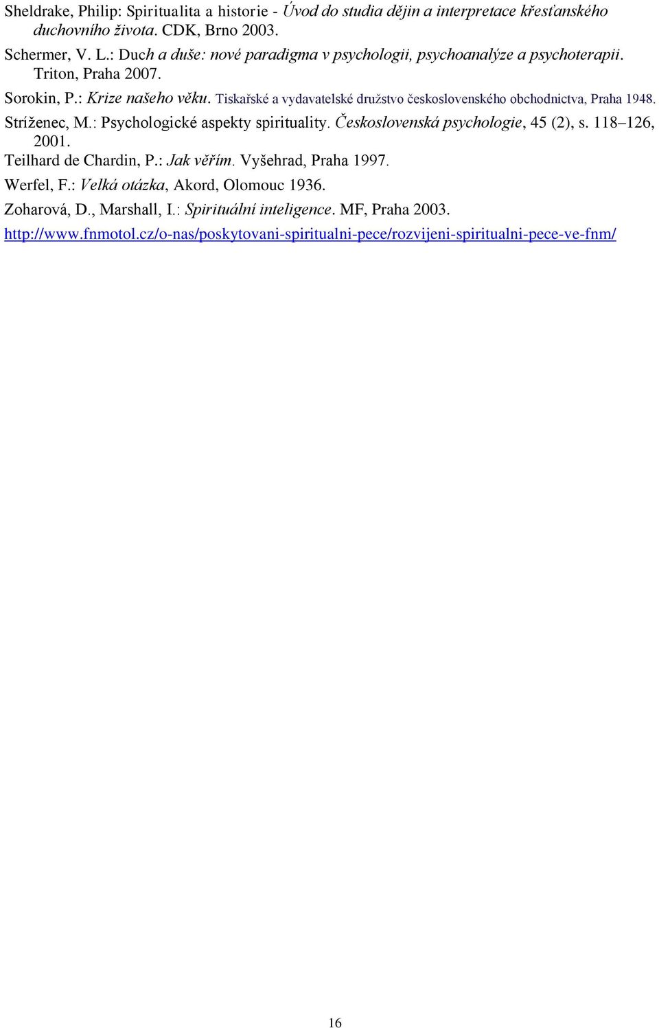 Tiskařské a vydavatelské družstvo československého obchodnictva, Praha 1948. Stríženec, M.: Psychologické aspekty spirituality. Československá psychologie, 45 (2), s. 118 126, 2001.