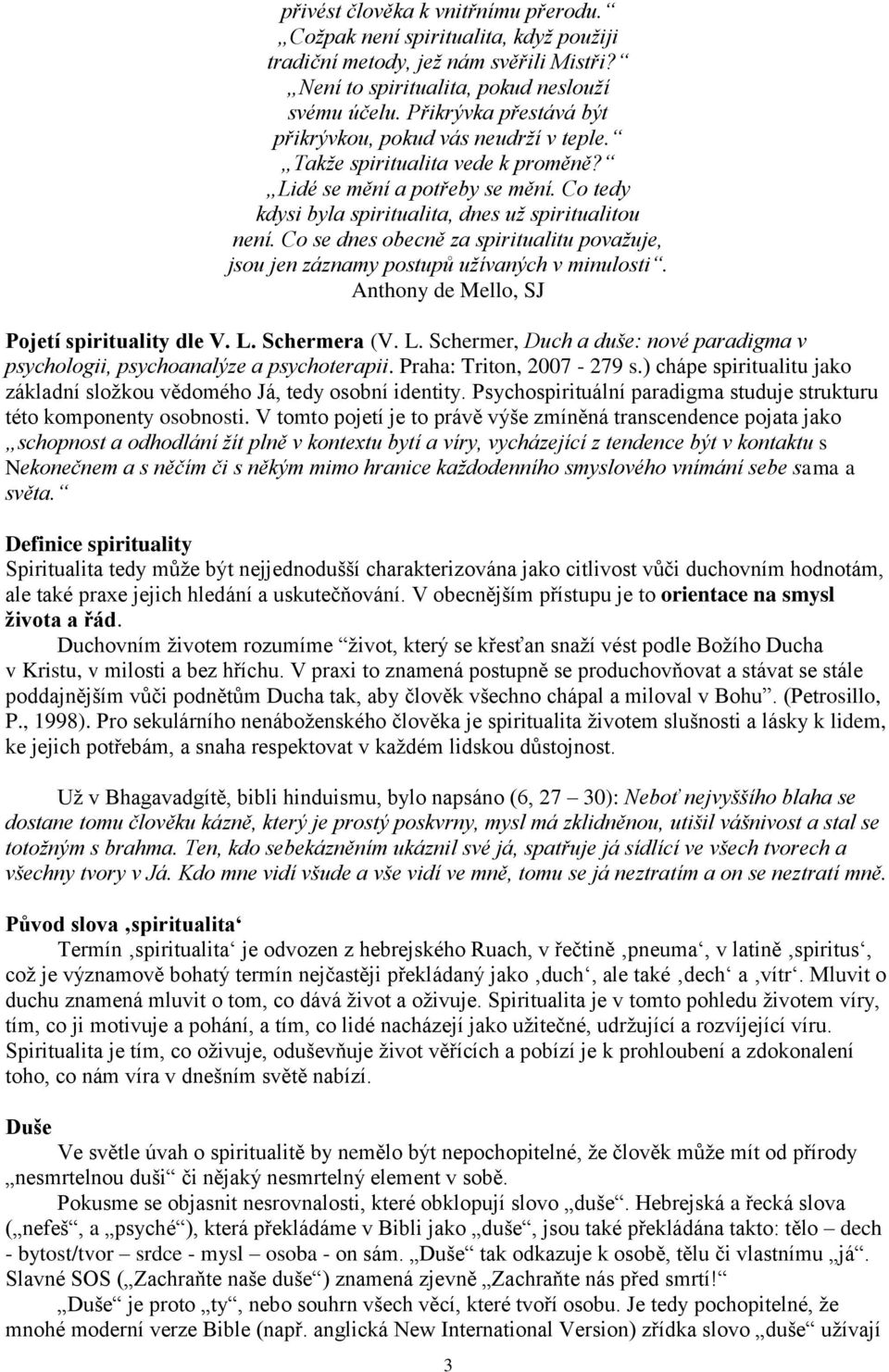 Co se dnes obecně za spiritualitu považuje, jsou jen záznamy postupů užívaných v minulosti. Anthony de Mello, SJ Pojetí spirituality dle V. L.