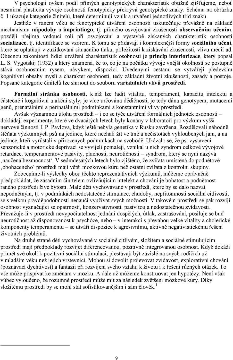 Jestliže v raném věku se fenotypické utváření osobnosti uskutečňuje převážně na základě mechanismu nápodoby a imprintingu, tj.