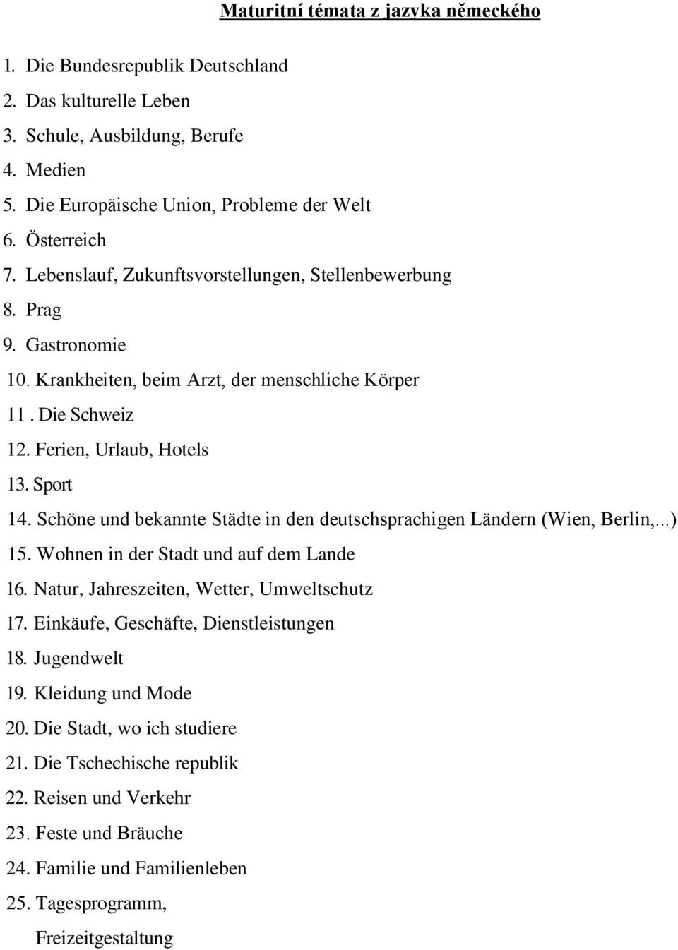 Schöne und bekannte Städte in den deutschsprachigen Ländern (Wien, Berlin,...) 15. Wohnen in der Stadt und auf dem Lande 16. Natur, Jahreszeiten, Wetter, Umweltschutz 17.