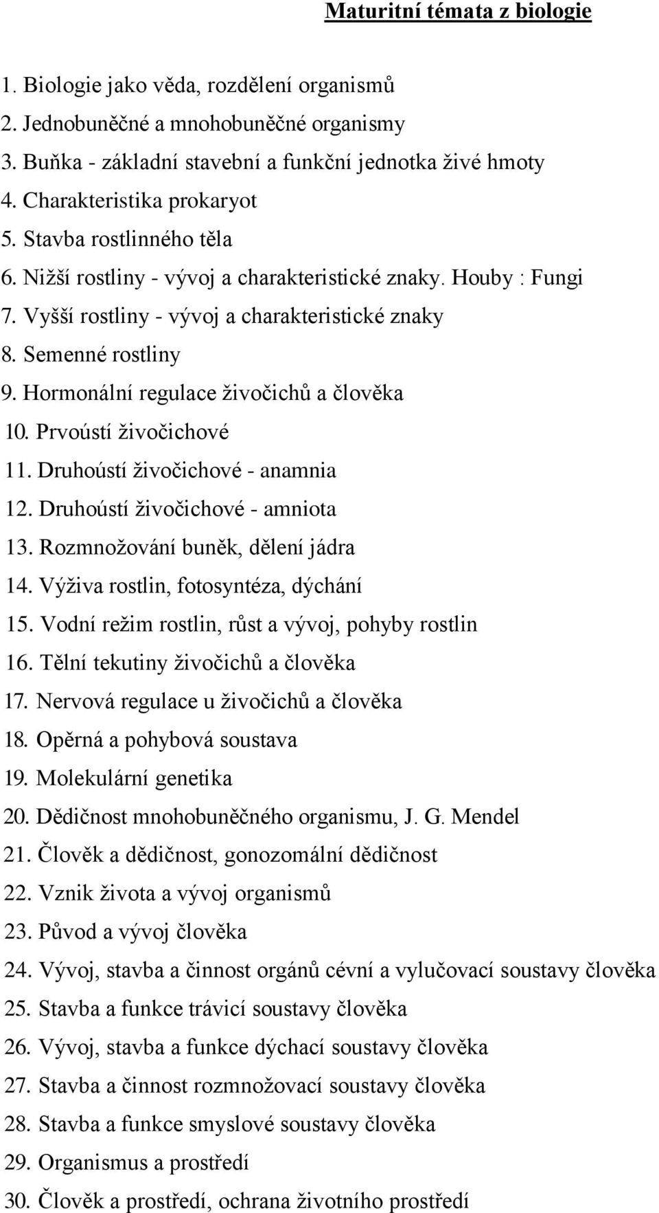 Hormonální regulace živočichů a člověka 10. Prvoústí živočichové 11. Druhoústí živočichové - anamnia 12. Druhoústí živočichové - amniota 13. Rozmnožování buněk, dělení jádra 14.