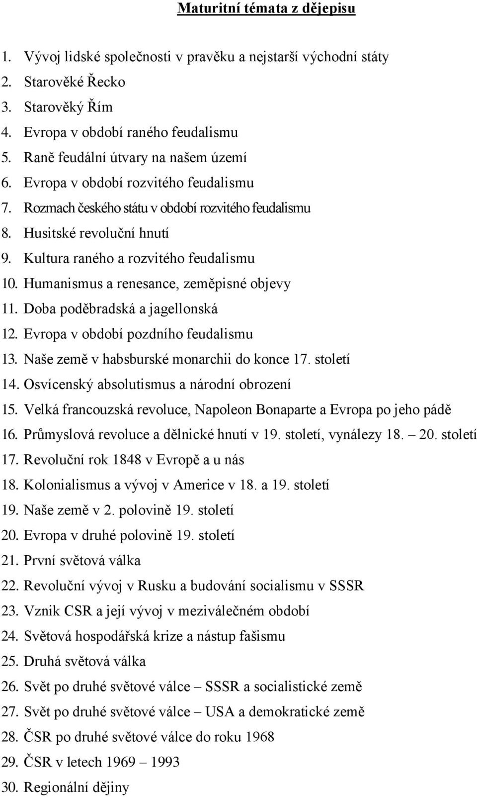 Kultura raného a rozvitého feudalismu 10. Humanismus a renesance, zeměpisné objevy 11. Doba poděbradská a jagellonská 12. Evropa v období pozdního feudalismu 13.