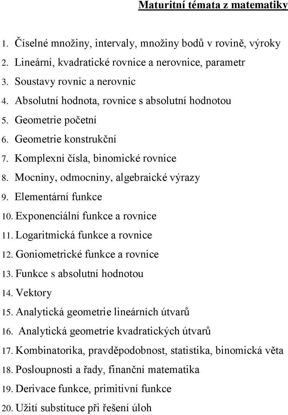 Exponenciální funkce a rovnice 11. Logaritmická funkce a rovnice 12. Goniometrické funkce a rovnice 13. Funkce s absolutní hodnotou 14. Vektory 15. Analytická geometrie lineárních útvarů 16.