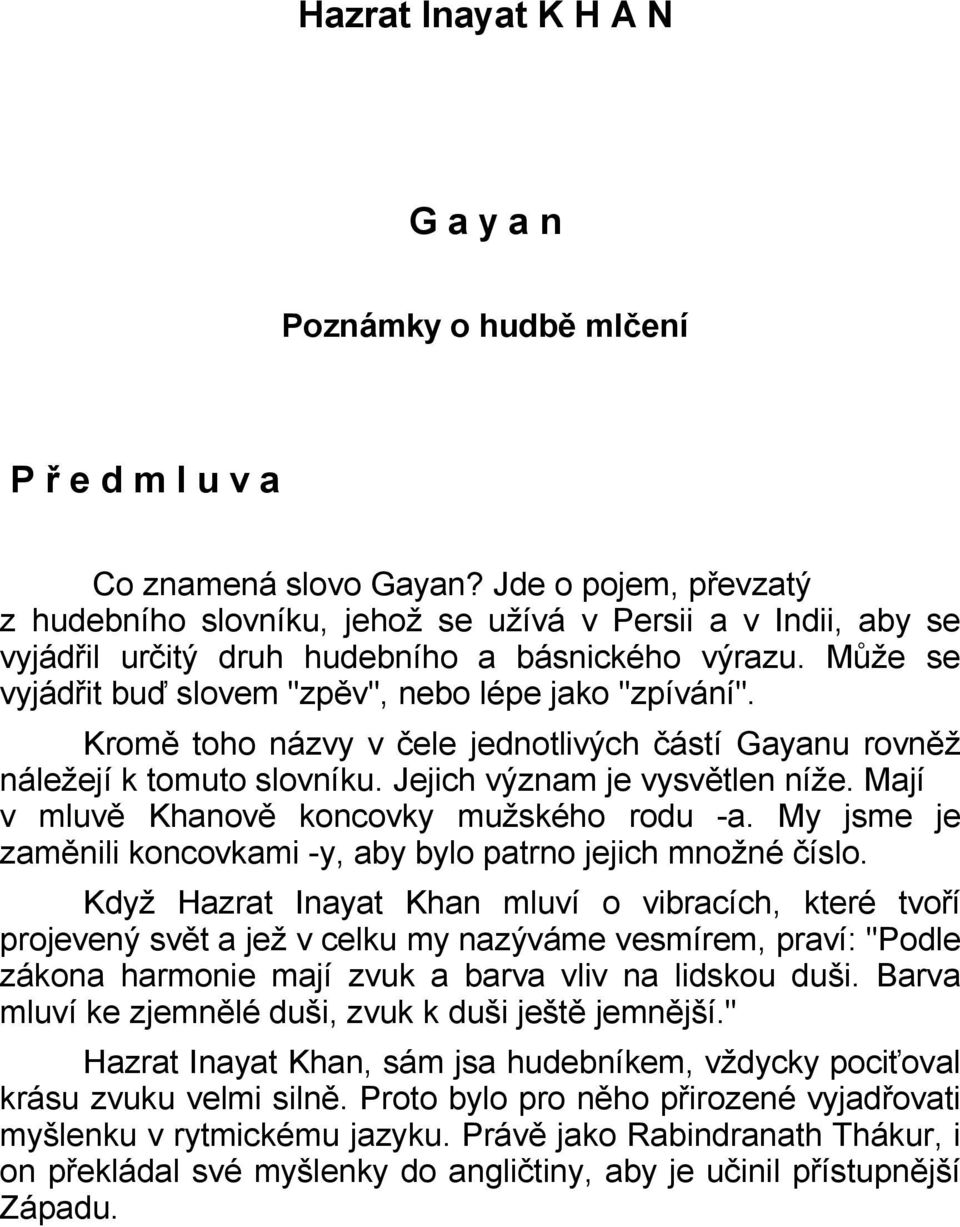 Kromě toho názvy v čele jednotlivých částí Gayanu rovněž náležejí k tomuto slovníku. Jejich význam je vysvětlen níže. Mají v mluvě Khanově koncovky mužského rodu -a.