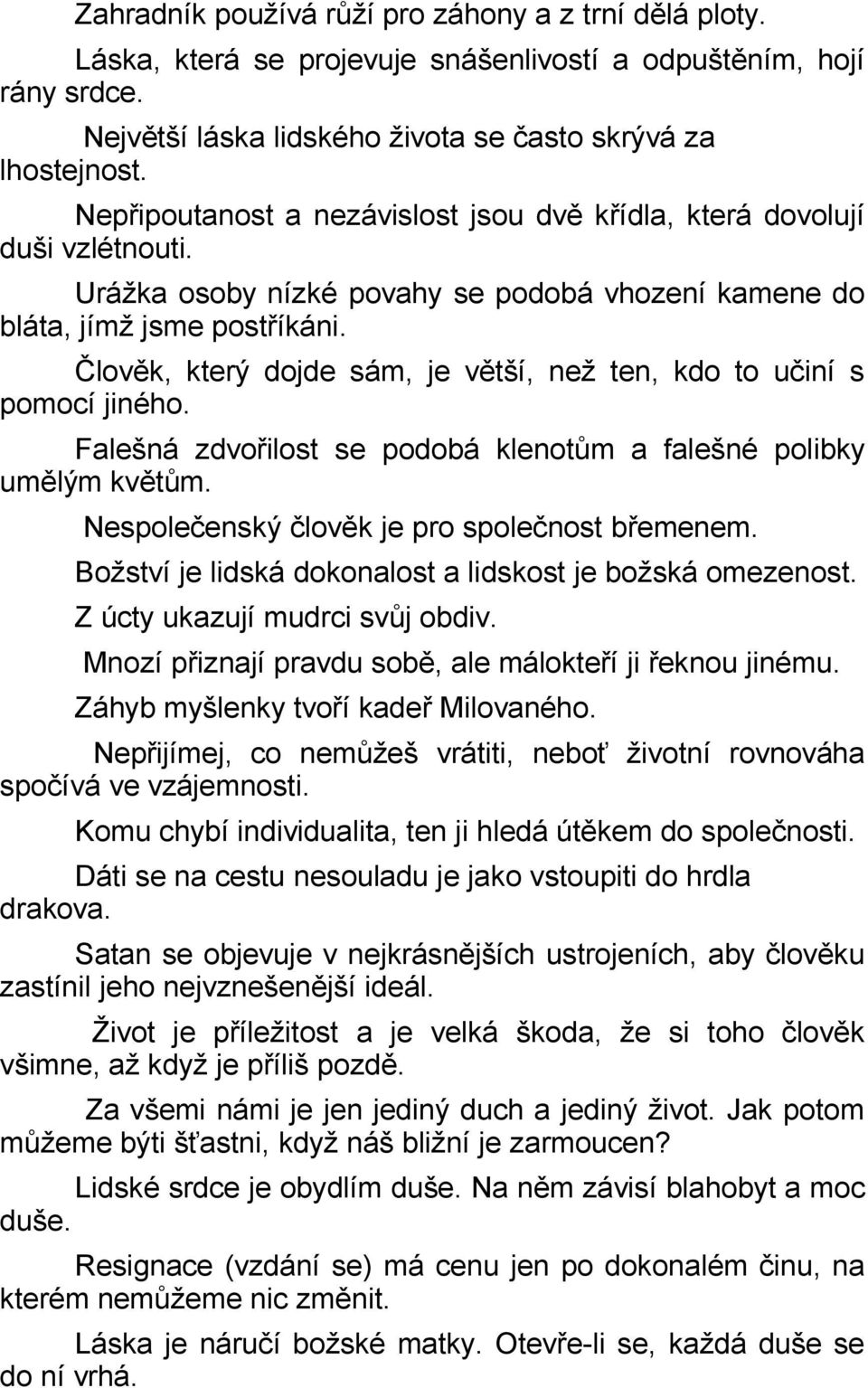 Člověk, který dojde sám, je větší, než ten, kdo to učiní s pomocí jiného. Falešná zdvořilost se podobá klenotům a falešné polibky umělým květům. Nespolečenský člověk je pro společnost břemenem.