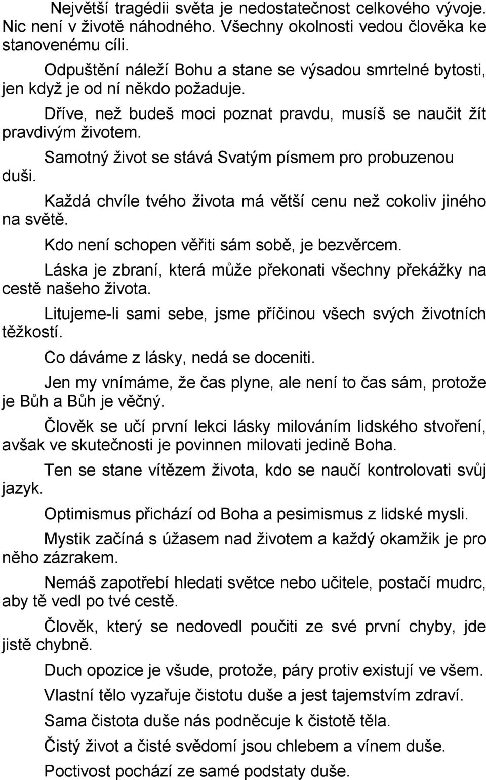 Samotný život se stává Svatým písmem pro probuzenou Každá chvíle tvého života má větší cenu než cokoliv jiného na světě. Kdo není schopen věřiti sám sobě, je bezvěrcem.