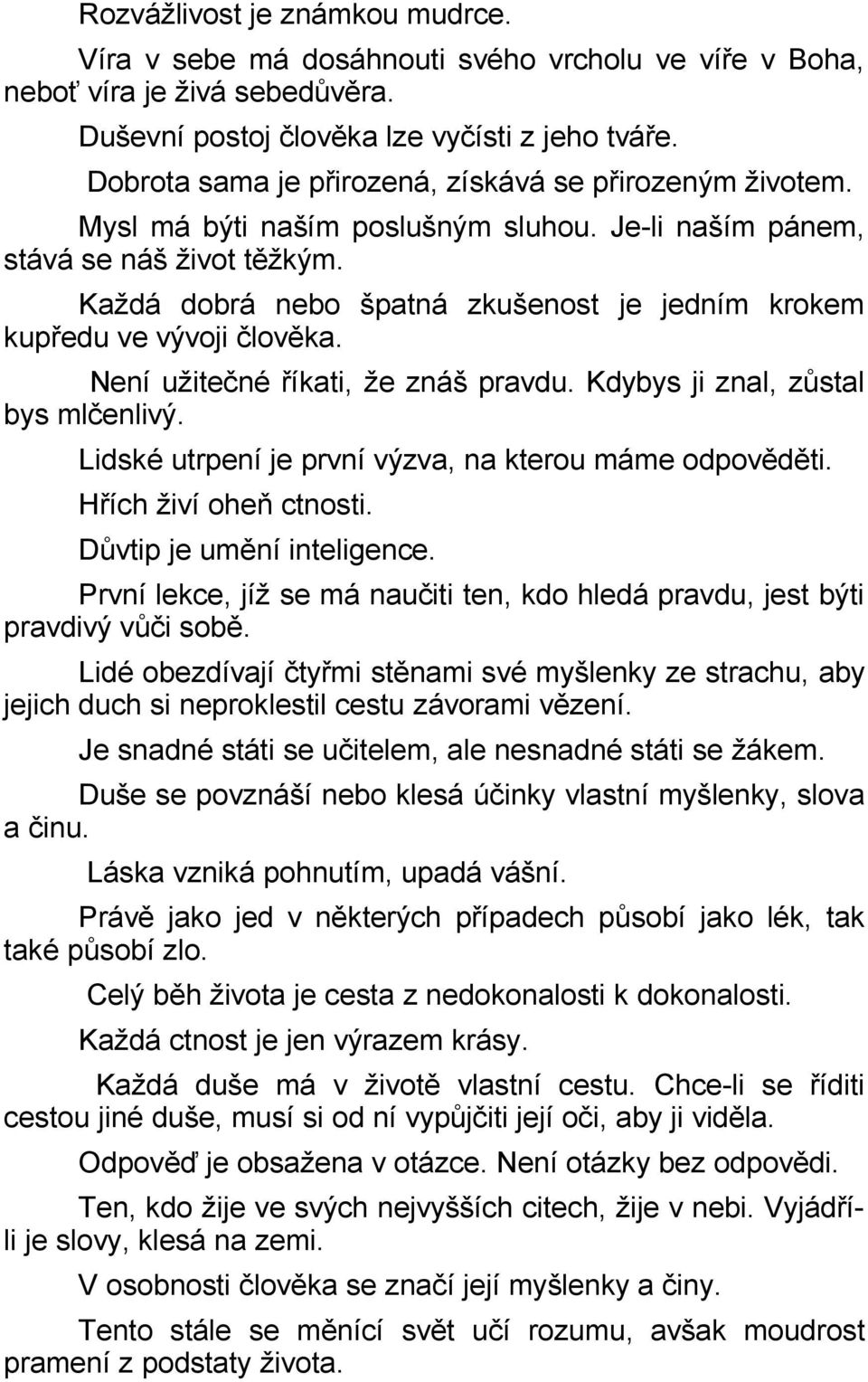 Každá dobrá nebo špatná zkušenost je jedním krokem kupředu ve vývoji člověka. Není užitečné říkati, že znáš pravdu. Kdybys ji znal, zůstal bys mlčenlivý.