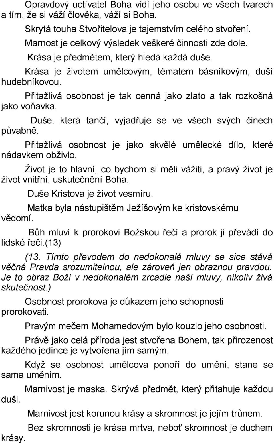 Přitažlivá osobnost je tak cenná jako zlato a tak rozkošná jako voňavka. Duše, která tančí, vyjadřuje se ve všech svých činech půvabně.