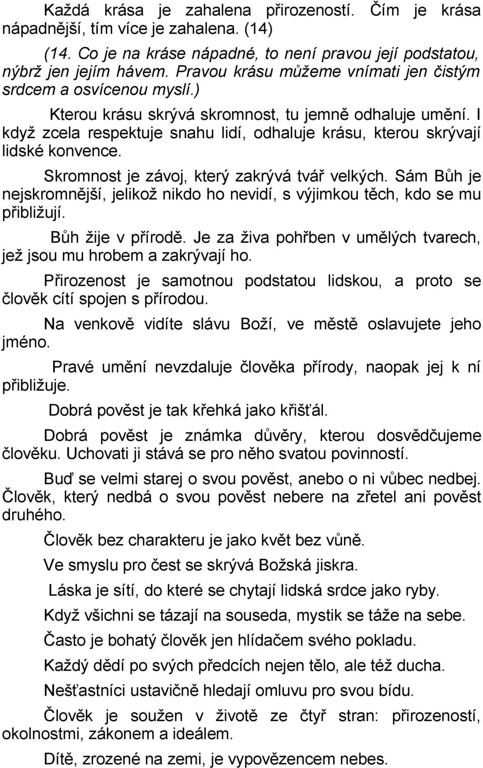 I když zcela respektuje snahu lidí, odhaluje krásu, kterou skrývají lidské konvence. Skromnost je závoj, který zakrývá tvář velkých.