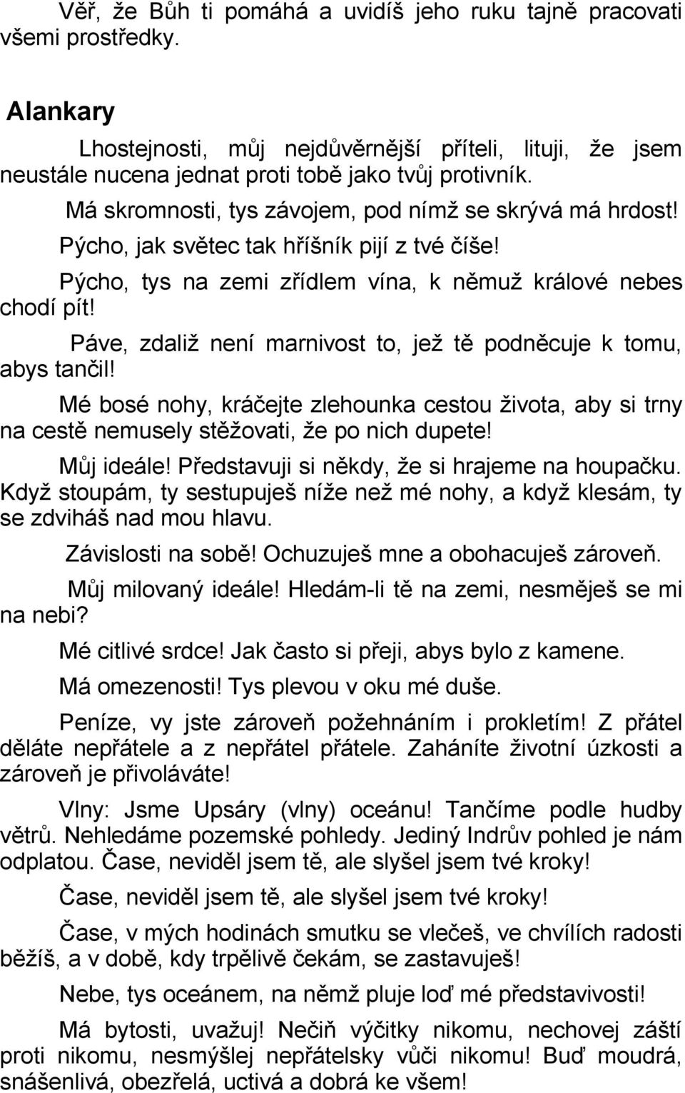 Páve, zdaliž není marnivost to, jež tě podněcuje k tomu, abys tančil! Mé bosé nohy, kráčejte zlehounka cestou života, aby si trny na cestě nemusely stěžovati, že po nich dupete! Můj ideále!